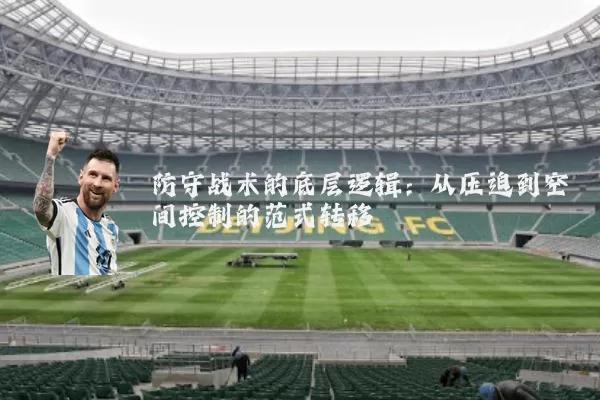 防守战术的底层逻辑:从压迫到空间控制的范式转移