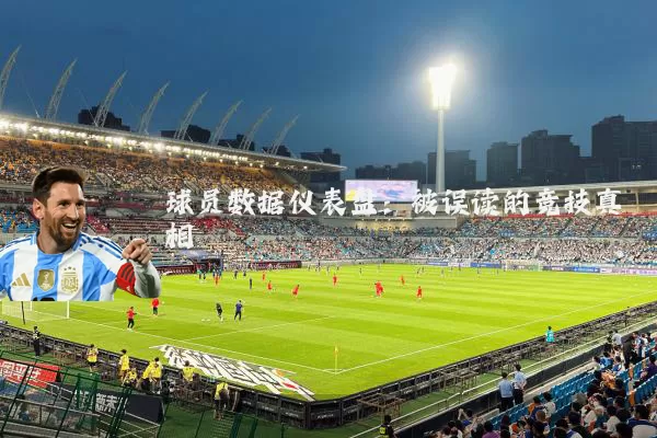 球员数据仪表盘：被误读的竞技真相