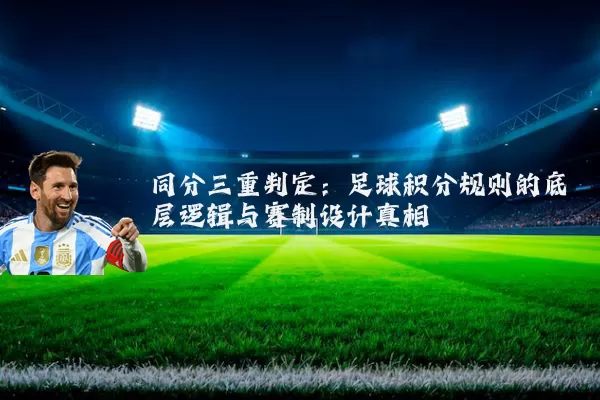 同分三重判定:足球积分规则的底层逻辑与赛制设计真相