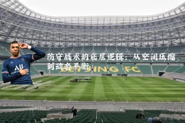 防守战术的底层逻辑：从空间压缩到动态平衡