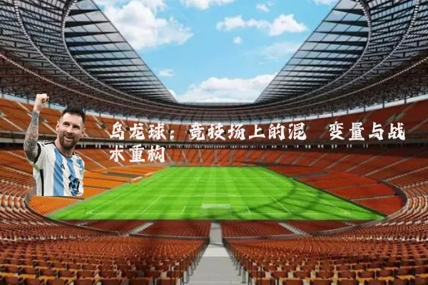 乌龙球:竞技场上的混沌变量与战术重构